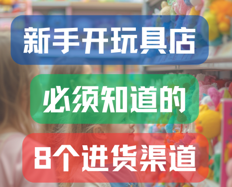 新手开实体玩具店必须知道的8个进货渠道